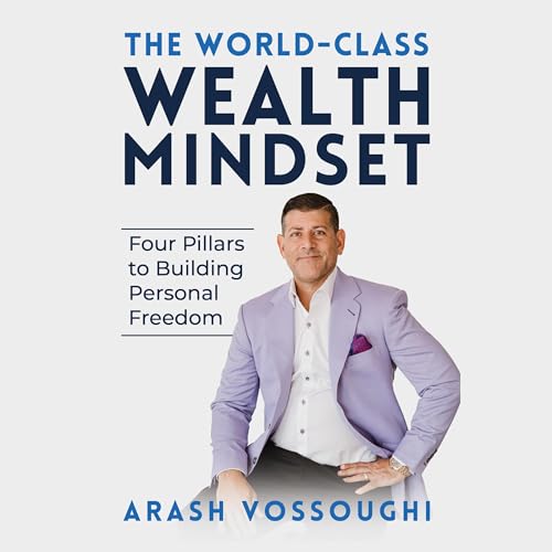 The World Class Wealth Mindset By Arash Vossoughi, Mykie Stiller