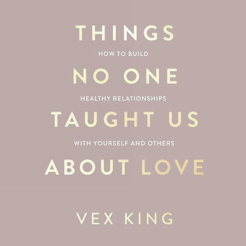 Things No One Taught Us About Love By Vex King