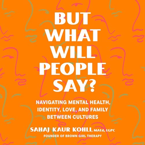 But What Will People Say? By Sahaj Kaur Kohli MAEd LGPC