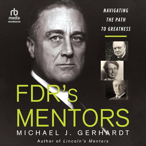 FDR's Mentors By Michael J. Gerhardt