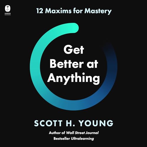 Get Better at Anything By Scott H. Young