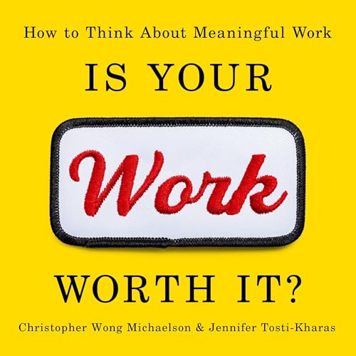 Is Your Work Worth It? By Christopher Wong Michaelson, Jennifer Tosti-Kharas