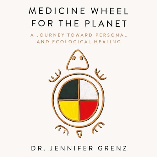 Medicine Wheel for the Planet By Dr. Jennifer Grenz