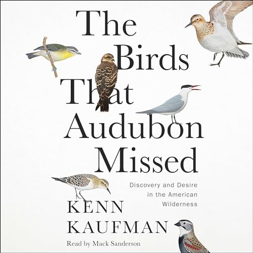 The Birds That Audubon Missed By Kenn Kaufman