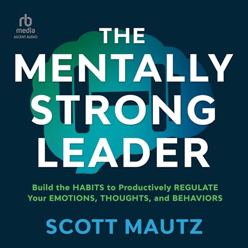The Mentally Strong Leader By Scott Mautz