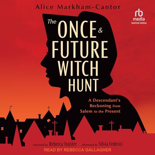 The Once & Future Witch Hunt By Alice Markham-Cantor