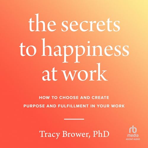 The Secrets to Happiness at Work By Tracy Brower