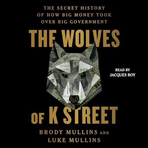 The Wolves of K Street By Brody Mullins, Luke Mullins