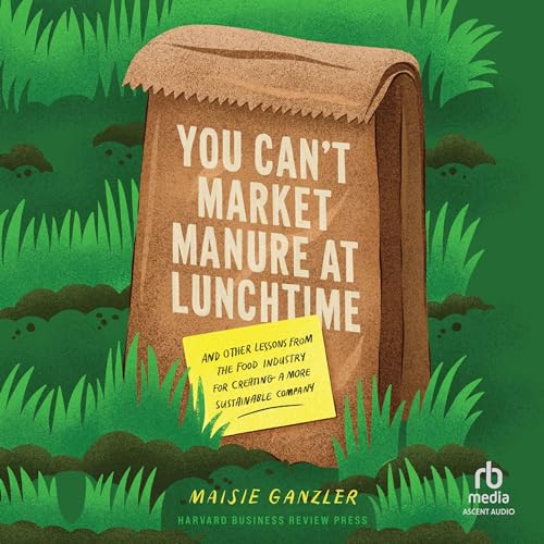 You Can't Market Manure at Lunchtime By Maisie Ganzler