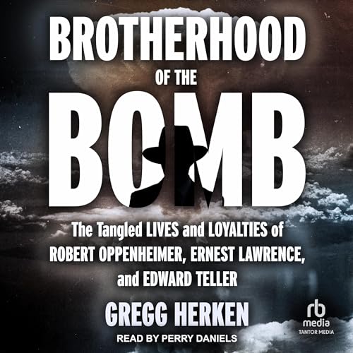 Brotherhood of the Bomb By Gregg Herken