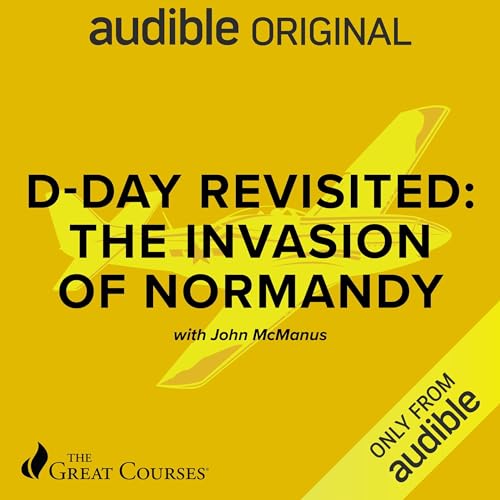 D-Day Revisited: The Invasion of Normandy By John McManus, The Great Courses