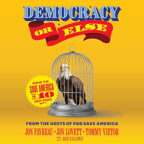 Democracy or Else By Jon Favreau, Jon Lovett, Tommy Vietor, Josh Halloway