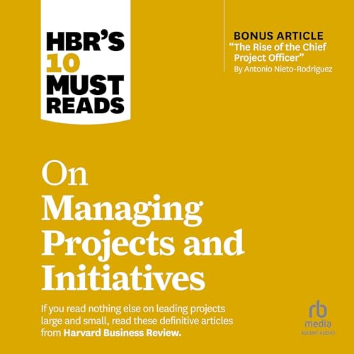 HBR's 10 Must Reads on Managing Projects and Initiatives By Harvard Business Review