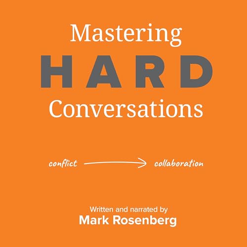 Mastering Hard Conversations By Mark Rosenberg