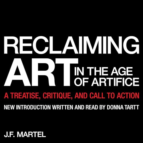 Reclaiming Art in the Age of Artifice By J.F. Martel, Donna Tartt