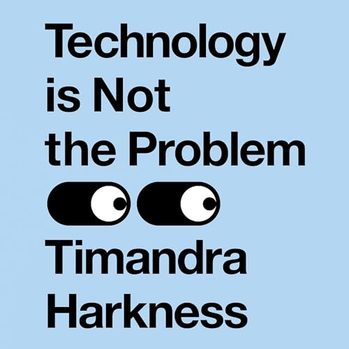 Technology Is Not the Problem By Timandra Harkness