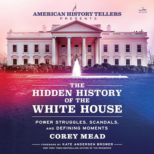 The Hidden History of the White House By Corey Mead
