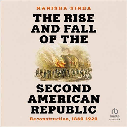 The Rise and Fall of the Second American Republic By Manisha Sinha