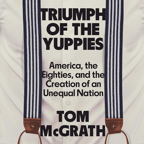 Triumph of the Yuppies By Tom McGrath