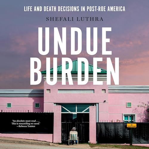 Undue Burden By Shefali Luthra