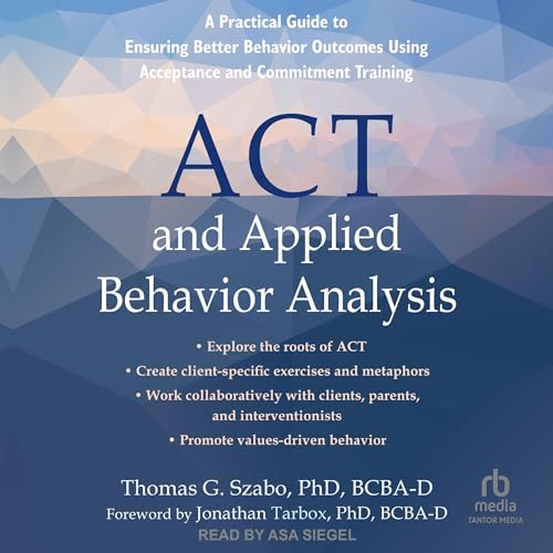 ACT and Applied Behavior Analysis By Thomas G. Szabo PhD BCBA-D