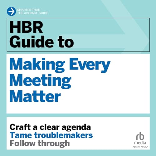 HBR Guide to Making Every Meeting Matter By Harvard Business Review