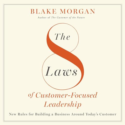 The 8 Laws of Customer-Focused Leadership By Blake Morgan