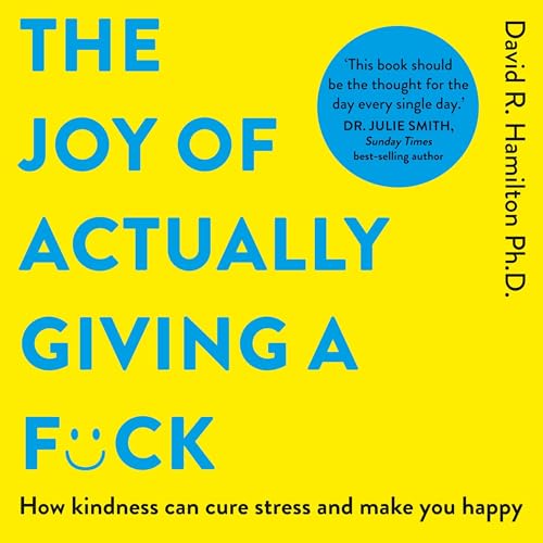 The Joy of Actually Giving a Fuck By David R. Hamilton Ph.D