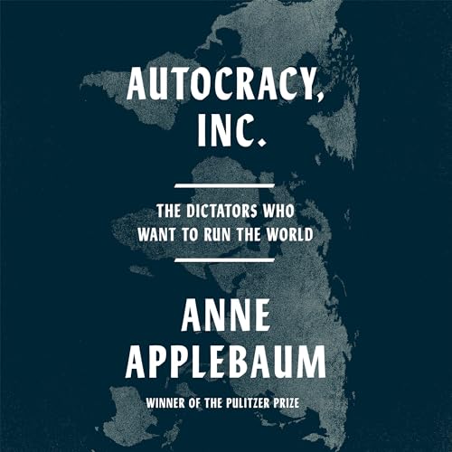 Autocracy, Inc. By Anne Applebaum