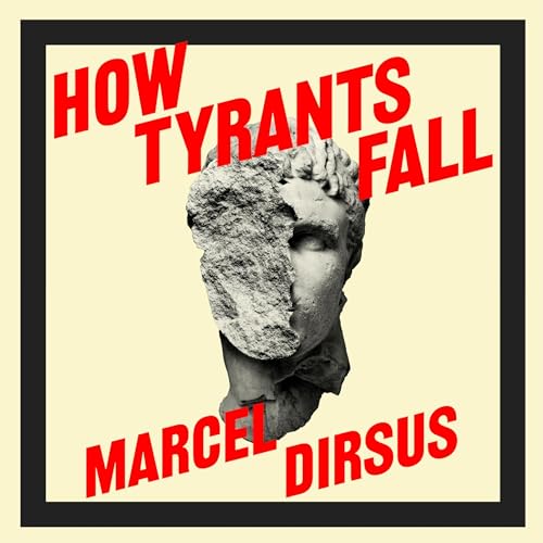 How Tyrants Fall By Marcel Dirsus