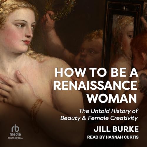 How to Be a Renaissance Woman By Jill Burke