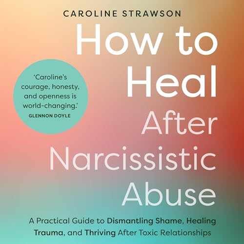 How to Heal After Narcissistic Abuse By Caroline Strawson