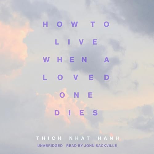 How to Live When a Loved One Dies By Thich Nhat Hanh