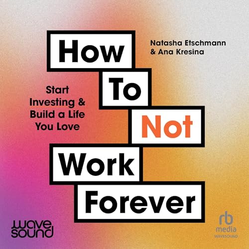 How to Not Work Forever By Natasha Etschmann, Ana Kresina