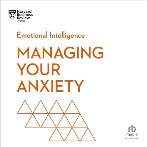 Managing Your Anxiety By Harvard Business Review