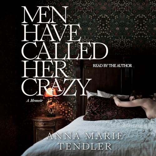 Men Have Called Her Crazy By Anna Marie Tendler