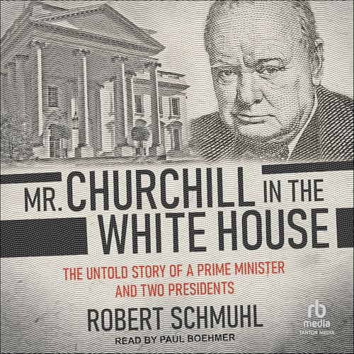 Mr. Churchill in the White House By Robert Schmuhl