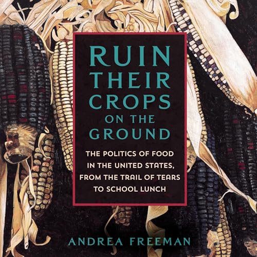 Ruin Their Crops on the Ground By Andrea Freeman