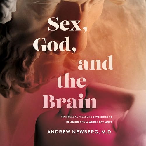 Sex, God, and the Brain By Dr. Andrew Newberg