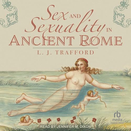 Sex and Sexuality in Ancient Rome By L. J. Trafford