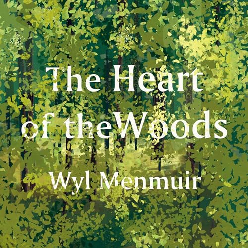 The Heart of the Woods By Wyl Menmuir