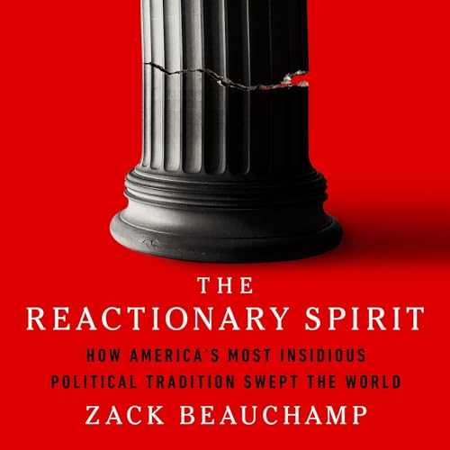 The Reactionary Spirit By Zack Beauchamp