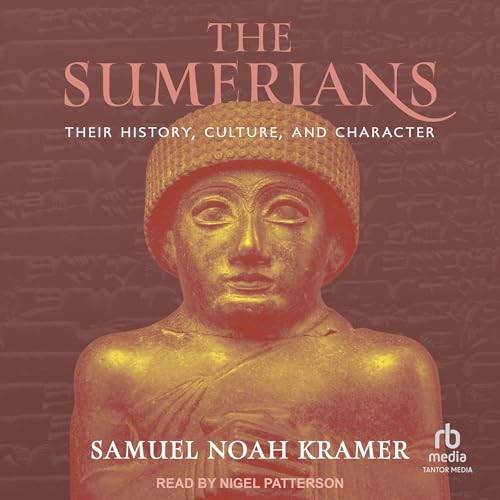 The Sumerians: Their History, Culture, and Character By Samuel Noah Kramer