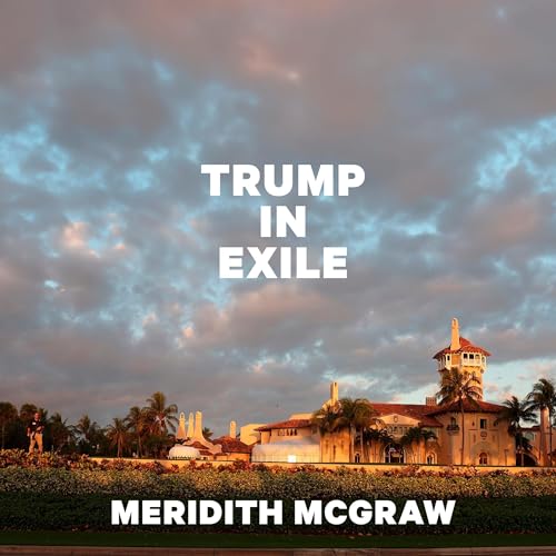 Trump in Exile By Meridith McGraw