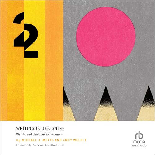 Writing Is Designing By Michael J. Metts, Andy Welfle