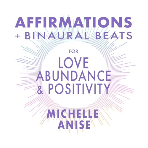 Affirmations & Binaural Beats for Love, Abundance, and Positivity By Michelle Anise