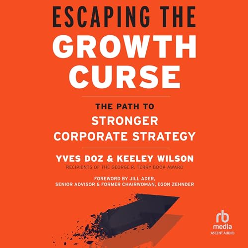 Escaping the Growth Curse By Yves Doz, Keeley Wilson