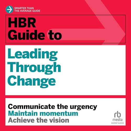 HBR Guide to Leading Through Change By Harvard Business Review