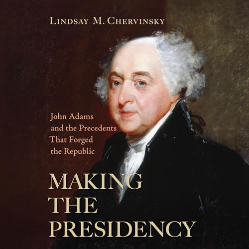 Making the Presidency By Lindsay M. Chervinsky