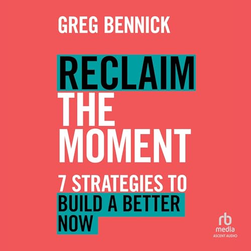 Reclaim the Moment By Greg Bennick